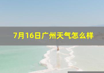 7月16日广州天气怎么样