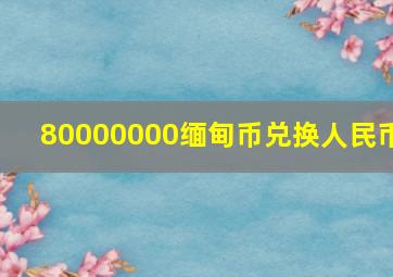 80000000缅甸币兑换人民币