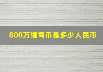 800万缅甸币是多少人民币