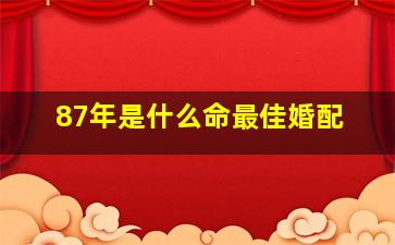 87年是什么命最佳婚配