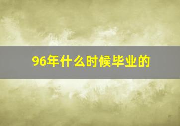 96年什么时候毕业的