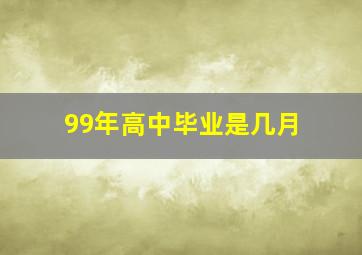 99年高中毕业是几月