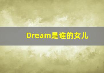 Dream是谁的女儿