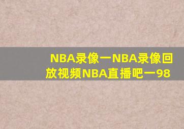 NBA录像一NBA录像回放视频NBA直播吧一98