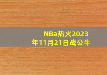 NBa热火2023年11月21日战公牛