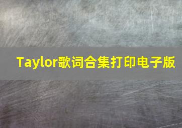 Taylor歌词合集打印电子版