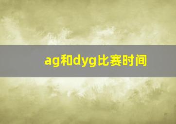 ag和dyg比赛时间