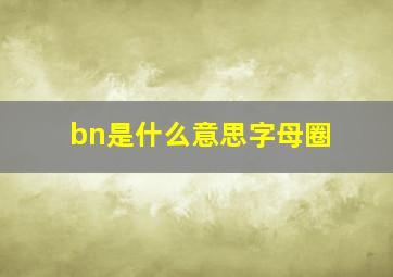 bn是什么意思字母圈