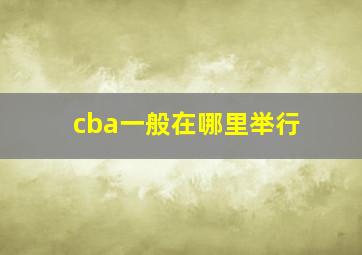 cba一般在哪里举行