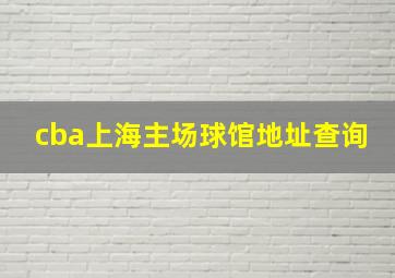 cba上海主场球馆地址查询