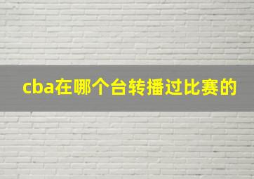 cba在哪个台转播过比赛的