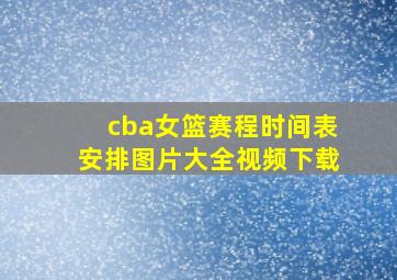 cba女篮赛程时间表安排图片大全视频下载