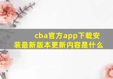 cba官方app下载安装最新版本更新内容是什么