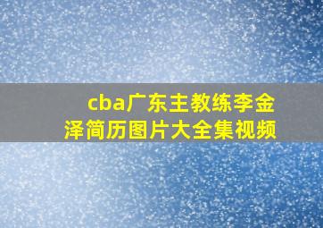 cba广东主教练李金泽简历图片大全集视频