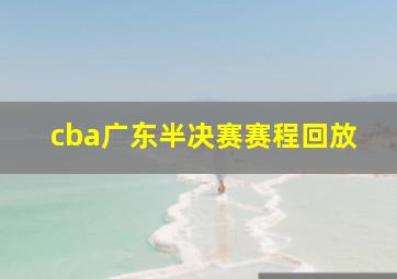 cba广东半决赛赛程回放