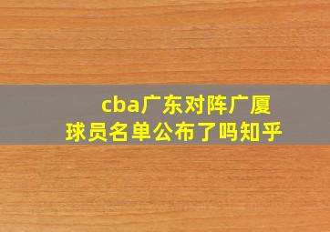 cba广东对阵广厦球员名单公布了吗知乎