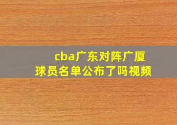 cba广东对阵广厦球员名单公布了吗视频