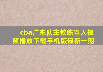 cba广东队主教练骂人视频播放下载手机版最新一期