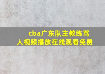 cba广东队主教练骂人视频播放在线观看免费