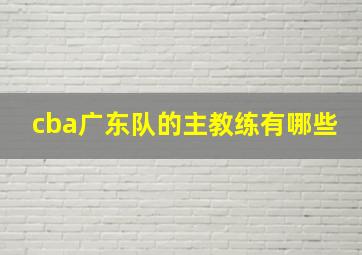 cba广东队的主教练有哪些