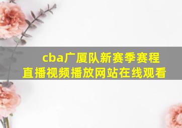 cba广厦队新赛季赛程直播视频播放网站在线观看