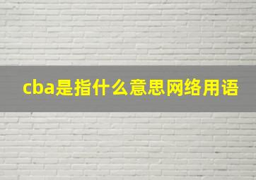 cba是指什么意思网络用语