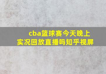 cba篮球赛今天晚上实况回放直播吗知乎视屏