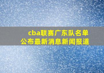 cba联赛广东队名单公布最新消息新闻报道