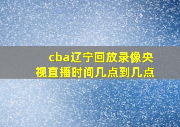 cba辽宁回放录像央视直播时间几点到几点