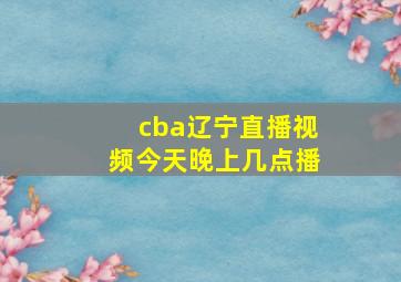 cba辽宁直播视频今天晚上几点播