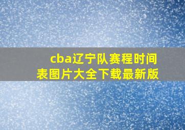 cba辽宁队赛程时间表图片大全下载最新版