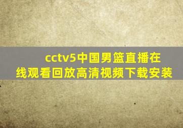 cctv5中国男篮直播在线观看回放高清视频下载安装