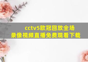 cctv5欧冠回放全场录像视频直播免费观看下载