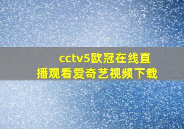 cctv5欧冠在线直播观看爱奇艺视频下载