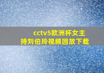 cctv5欧洲杯女主持刘伯玲视频回放下载