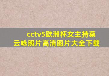 cctv5欧洲杯女主持蔡云咏照片高清图片大全下载