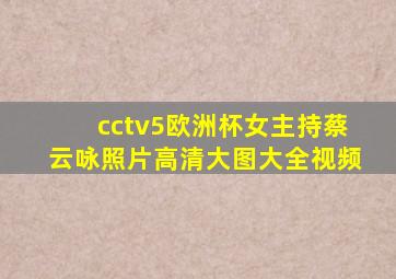 cctv5欧洲杯女主持蔡云咏照片高清大图大全视频