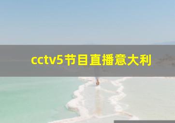 cctv5节目直播意大利