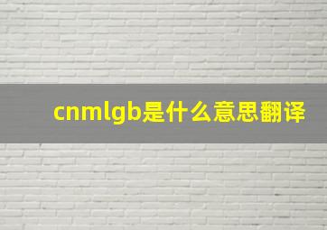 cnmlgb是什么意思翻译