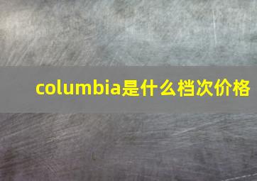 columbia是什么档次价格