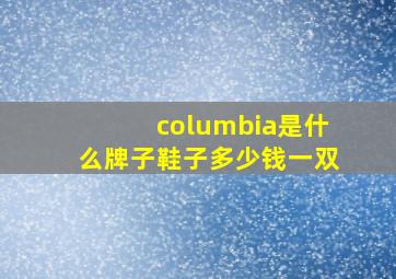 columbia是什么牌子鞋子多少钱一双