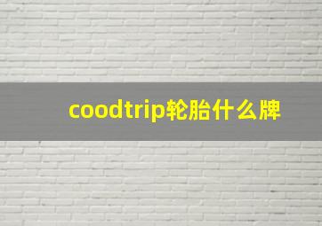 coodtrip轮胎什么牌