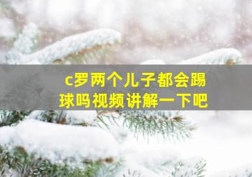 c罗两个儿子都会踢球吗视频讲解一下吧