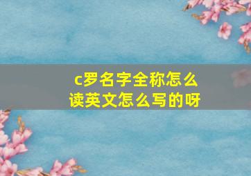 c罗名字全称怎么读英文怎么写的呀