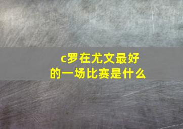 c罗在尤文最好的一场比赛是什么