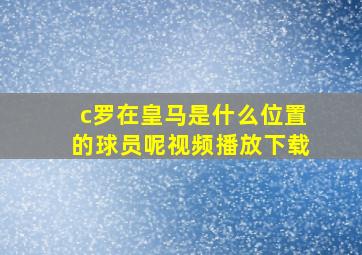 c罗在皇马是什么位置的球员呢视频播放下载