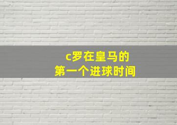 c罗在皇马的第一个进球时间