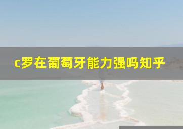 c罗在葡萄牙能力强吗知乎