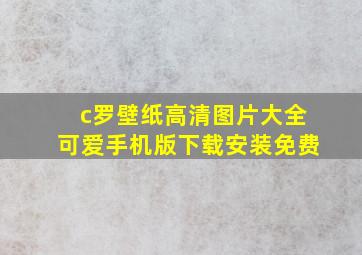 c罗壁纸高清图片大全可爱手机版下载安装免费