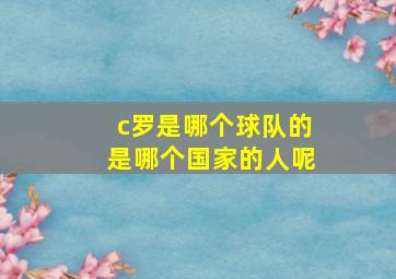 c罗是哪个球队的是哪个国家的人呢